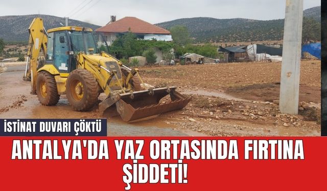 Antalya'da yaz ortasında fırtına şiddeti! İstinat duvarı çöktü