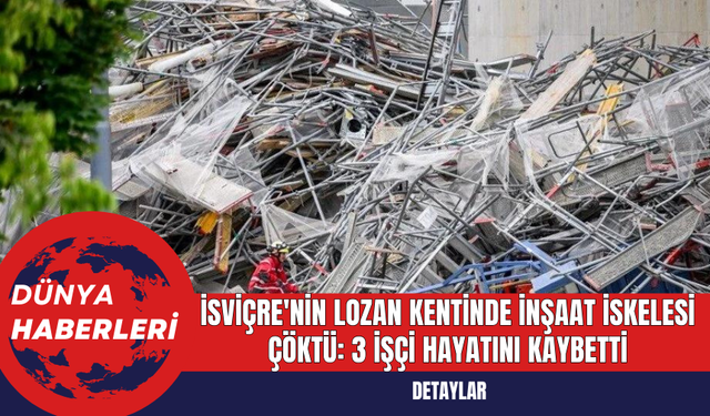 İsviçre'nin Lozan Kentinde İnşaat İskelesi Çöktü: 3 İşçi Hayatını Kaybetti