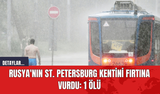 Rusya'nın St. Petersburg Kentini Fırtına Vurdu: 1 Ölü