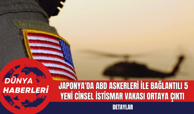 Japonya'da ABD Askerleri ile Bağlantılı 5 Yeni C*nsel İst*smar Vakası Ortaya Çıktı