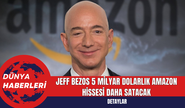 Jeff Bezos 5 Milyar Dolarlık Amazon Hissesi Daha Satacak