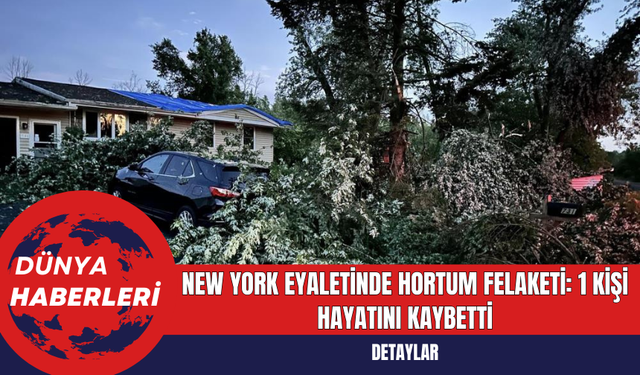 New York Eyaletinde Hortum Felaketi: 1 Kişi Hayatını Kaybetti