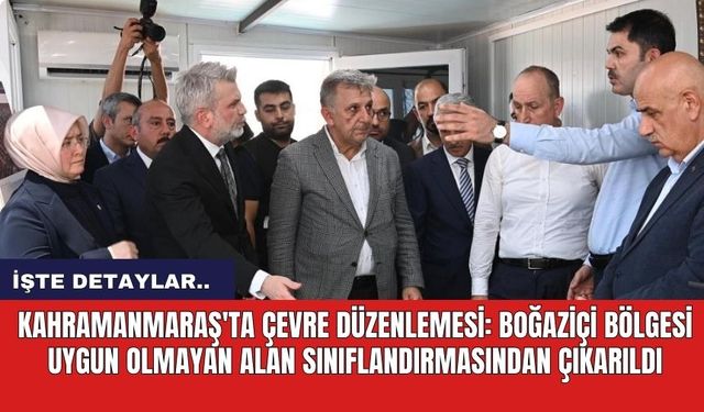 Kahramanmaraş'ta Çevre Düzenlemesi: Boğaziçi Bölgesi Uygun Olmayan Alan Sınıflandırmasından Çıkarıldı