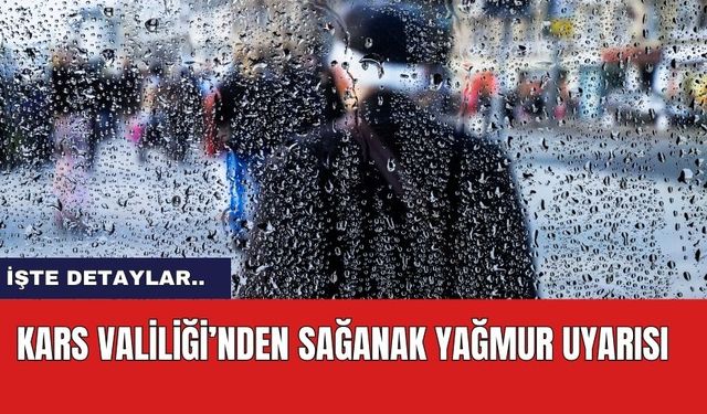 Kars Valiliği’nden sağanak yağmur uyarısı