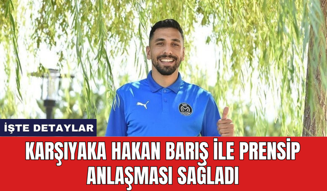 Karşıyaka Hakan Barış ile prensip anlaşması sağladı