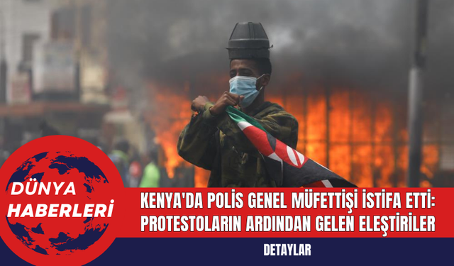 Kenya'da Polis Genel Müfettişi İstifa Etti: Protestoların Ardından Gelen Eleştiriler