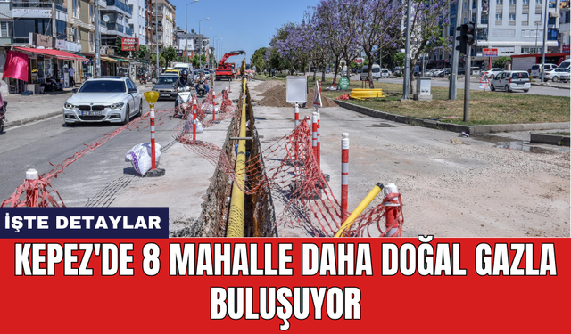 Kepez'de 8 mahalle daha doğal gazla buluşuyor