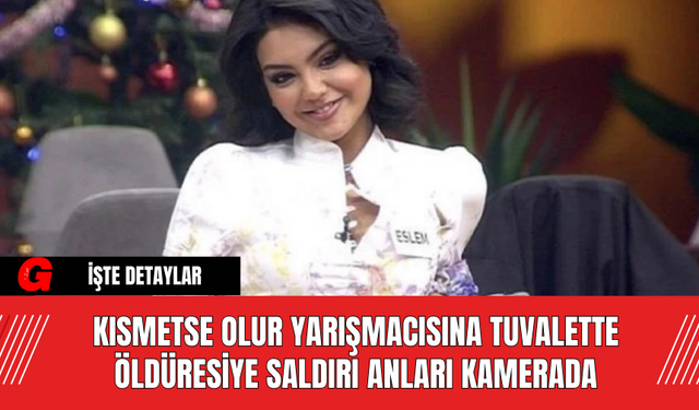 Kısmetse Olur Yarışmacısına Tuvalette Ö*düresiye Saldırı Anları Kamerada