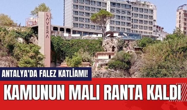 Antalya'da Falez Katliamı! Kamunun Malı Ranta kaldı