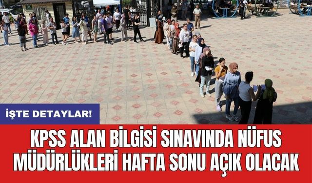 KPSS alan bilgisi sınavında nüfus müdürlükleri hafta sonu açık olacak