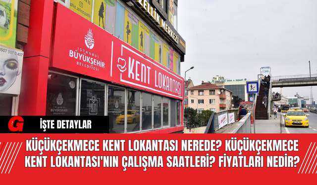 Küçükçekmece Kent Lokantası Nerede? Küçükçekmece Kent Lokantası'nın Çalışma Saatleri? Fiyatları Nedir?