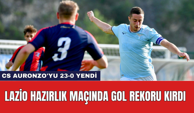 Lazio hazırlık maçında gol rekoru kırdı: CS Auronzo'yu 23-0 yendi