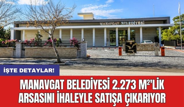 Manavgat Belediyesi 2.273 m²'lik arsasını ihaleyle satışa çıkarıyor