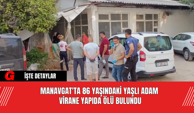 Manavgat'ta 86 Yaşındaki Yaşlı Adam Virane Yapıda Ölü Bulundu