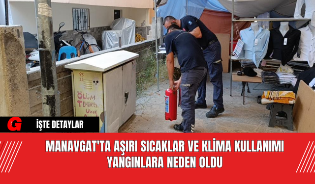 Manavgat'ta Aşırı Sıcaklar ve Klima Kullanımı Yangınlara Neden Oldu