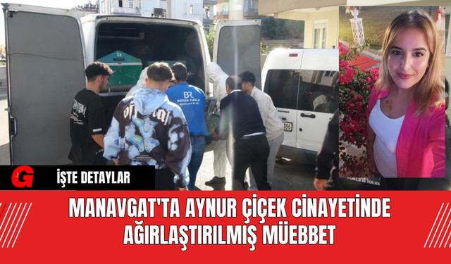 Manavgat'ta Aynur Çiçek Cinayetinde Ağırlaştırılmış Müebbet