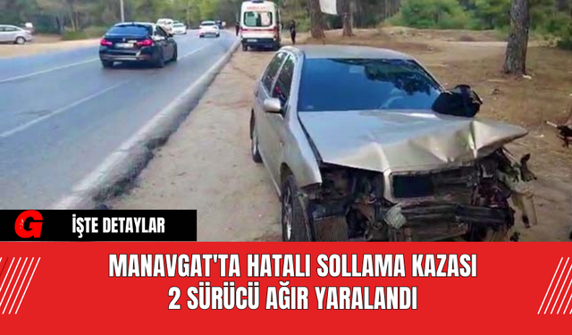 Manavgat'ta Hatalı Sollama Kazası 2 Sürücü Ağır Yaralandı