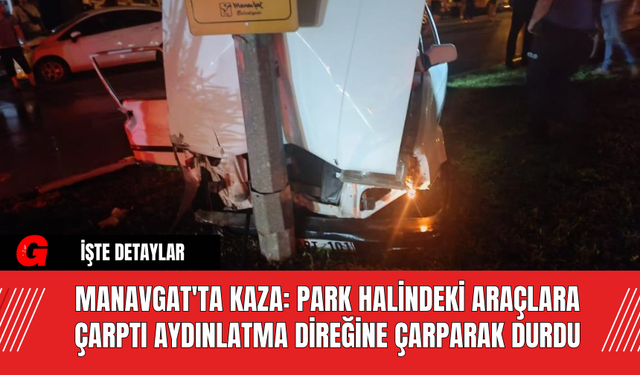 Manavgat'ta Kaza: Park Halindeki Araçlara Çarptı Aydınlatma Direğine Çarparak Durdu