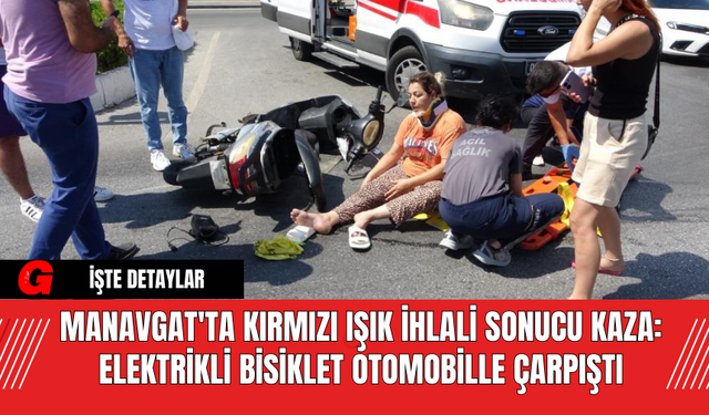 Manavgat'ta Kırmızı Işık İhlali Sonucu Kaza: Elektrikli Bisiklet Otomobille Çarpıştı