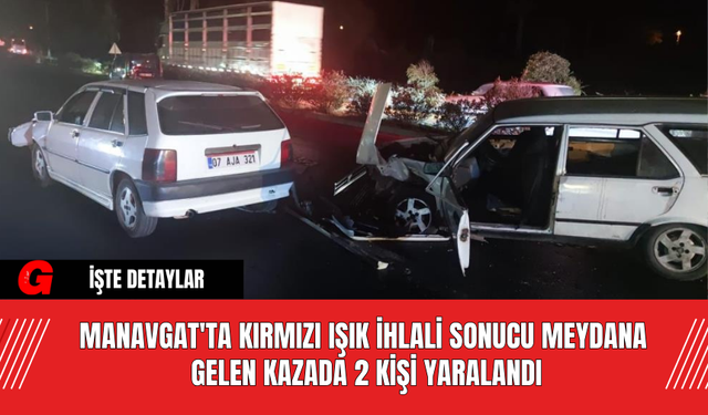 Manavgat'ta Kırmızı Işık İhlali Sonucu Meydana Gelen Kazada 2 Kişi Yaralandı