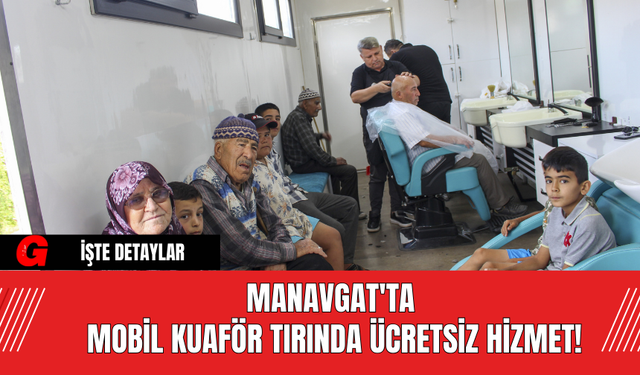 Manavgat'ta Mobil Kuaför Tırında Ücretsiz Hizmet!