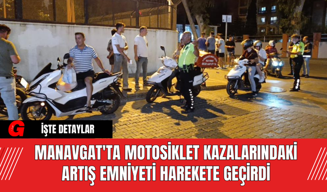 Manavgat'ta Motosiklet Kazalarındaki Artış Emniyeti Harekete Geçirdi