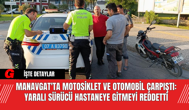 Manavgat'ta Motosiklet ve Otomobil Çarpıştı: Yaralı Sürücü Hastaneye Gitmeyi Reddetti