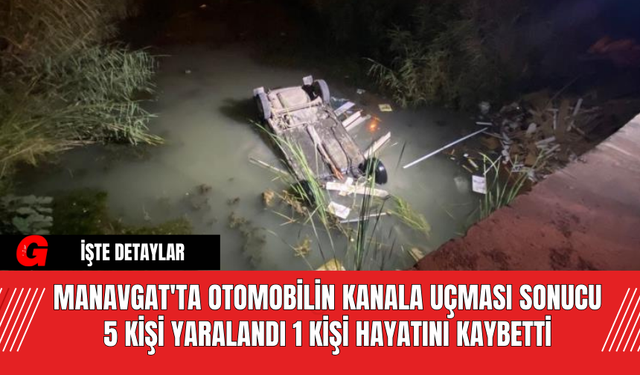 Manavgat'ta Otomobilin Kanala Uçması Sonucu 5 Kişi Yaralandı 1 Kişi Hayatını Kaybetti