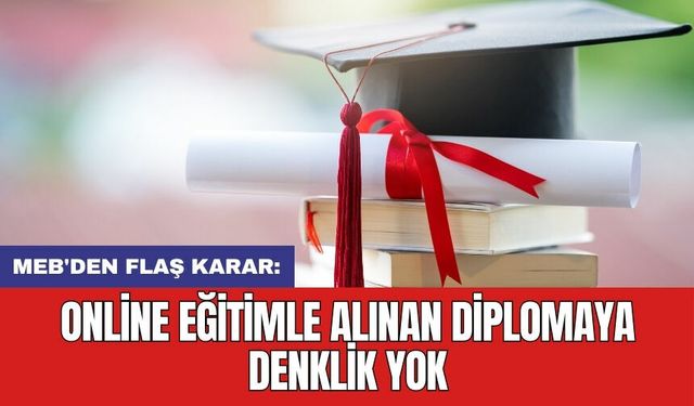 MEB'den flaş karar: Online eğitimle alınan diplomaya denklik yok