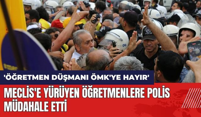 Meclis'e yürüyen öğretmenlere polis müdahale etti