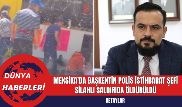 Meksika'da Başkentin Polis İstihbarat Şefi Silahlı Saldırıda Öldürüldü