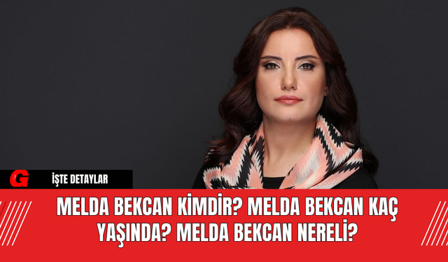 Melda Bekcan Kimdir? Melda Bekcan Kaç Yaşında? Melda Bekcan Nereli?