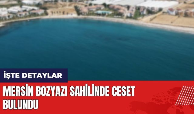 Mersin Bozyazı sahilinde ces*t bulundu