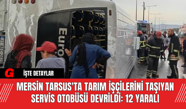 Mersin Tarsus'ta Tarım İşçilerini Taşıyan Servis Otobüsü Devrildi: 12 Yaralı