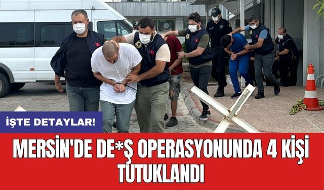 Mersin'de DE*Ş operasyonunda 4 kişi tutuklandı