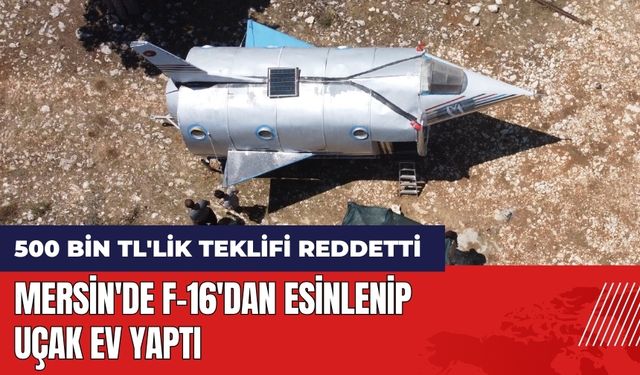 Mersin'de F-16'dan esinlenip uçak ev yaptı