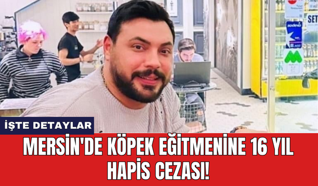 Mersin'de köpek eğitmenine 16 yıl hapis cezası!