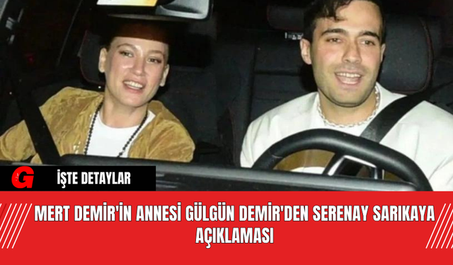 Mert Demir'in Annesi Gülgün Demir'den Serenay Sarıkaya Açıklaması