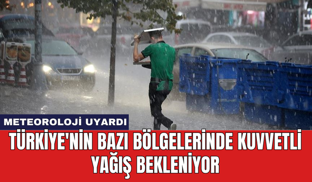 Meteoroloji Uyardı: Türkiye'nin bazı bölgelerinde kuvvetli yağış bekleniyor