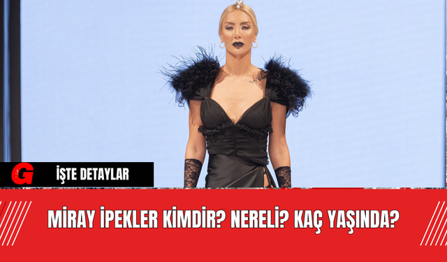 Miray İpekler Kimdir? Nereli? Kaç Yaşında?