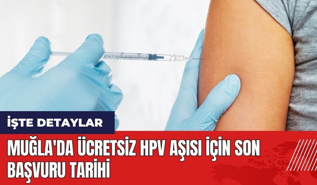 Muğla'da ücretsiz HPV aşısı için son başvuru tarihi
