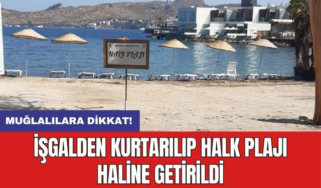 Muğlalılara dikkat! İşgalden kurtarılıp halk plajı haline getirildi