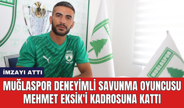 Muğlaspor deneyimli savunma oyuncusu Mehmet Eksik'i kadrosuna kattı