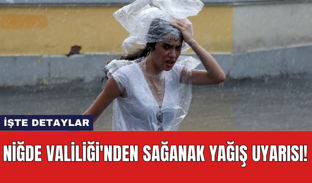 Niğde Valiliği'nden Sağanak Yağış Uyarısı!