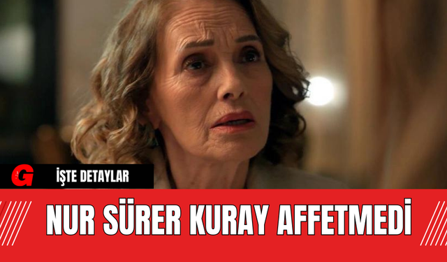 Nur Sürer Kuray affetmedi