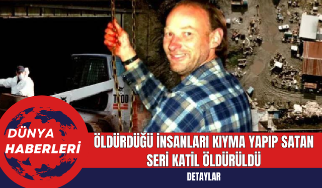 Öldürdüğü İnsanları Kıyma Yapıp Satan Seri Katil Öldürüldü