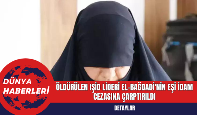 Öldürülen IŞ*D lideri el-Bağdadi'nin eşi id*m cezasına çarptırıldı