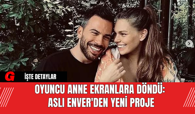 Oyuncu Anne Ekranlara Döndü: Aslı Enver'den Yeni Proje