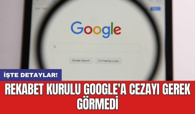 Rekabet Kurulu Google'a cezayı gerek görmedi