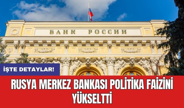 Rusya Merkez Bankası politika faizini yükseltti